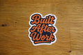 Built After Work Vinyl Sticker